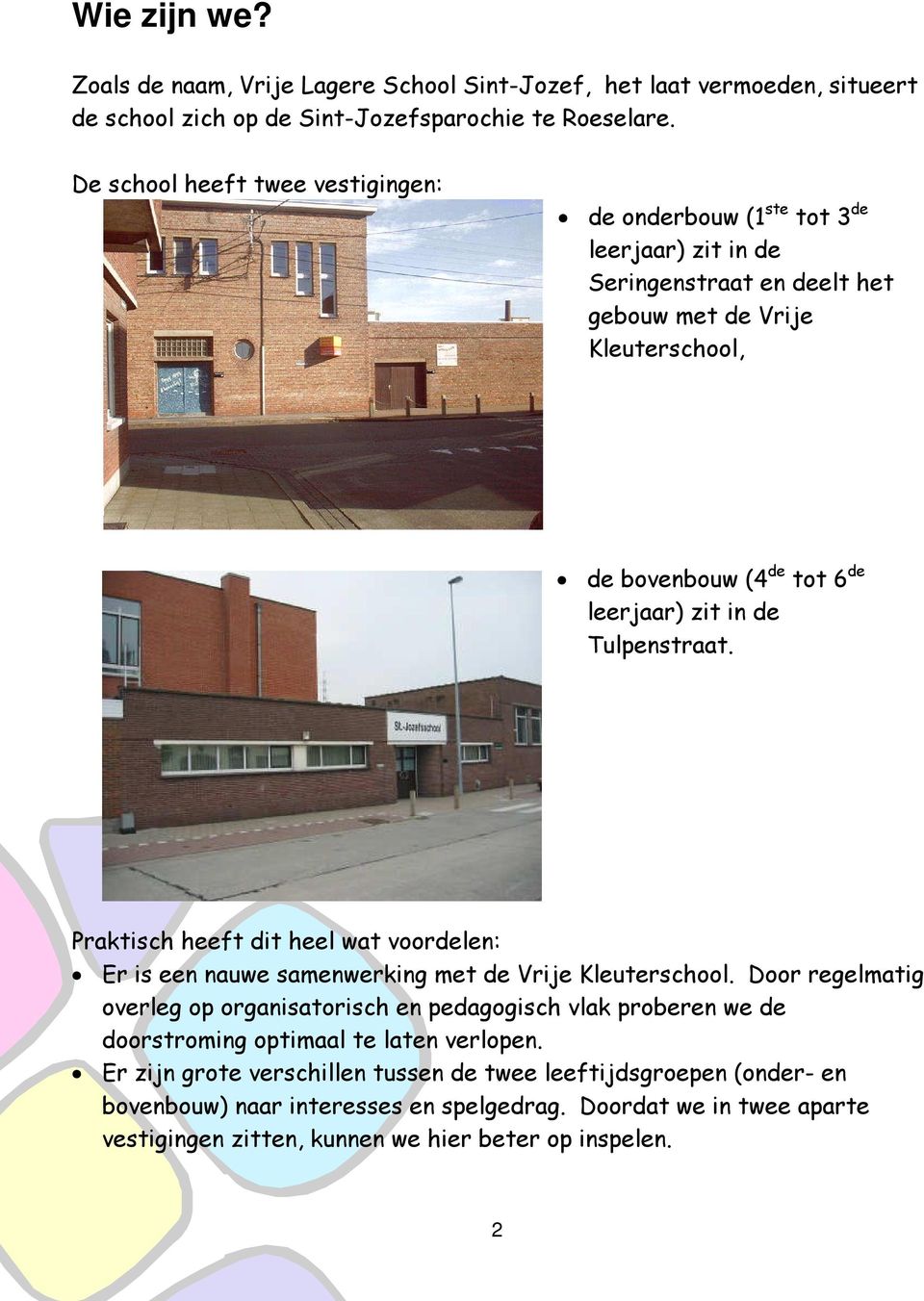 in de Tulpenstraat. Praktisch heeft dit heel wat voordelen: Er is een nauwe samenwerking met de Vrije Kleuterschool.