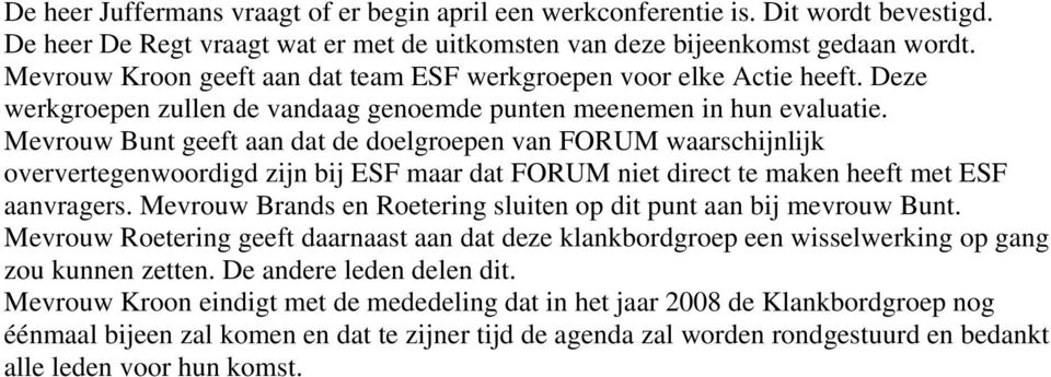 Mevrouw Bunt geeft aan dat de doelgroepen van FORUM waarschijnlijk oververtegenwoordigd zijn bij ESF maar dat FORUM niet direct te maken heeft met ESF aanvragers.
