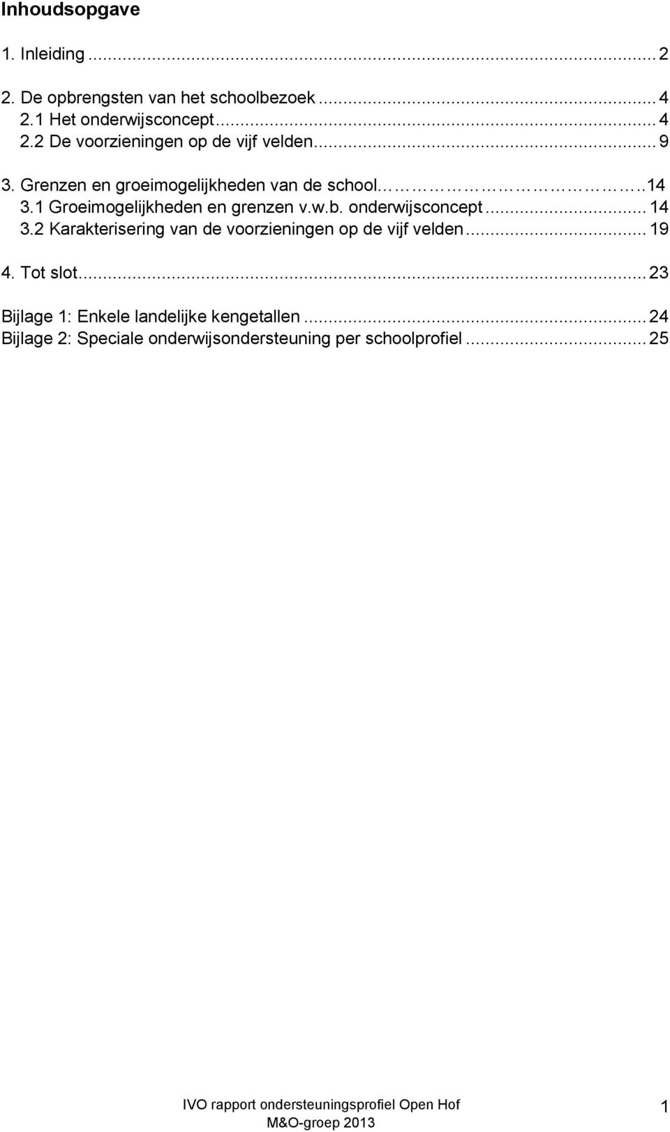 .. 14 3.2 Karakterisering van de voorzieningen op de vijf velden... 19 4. Tot slot.