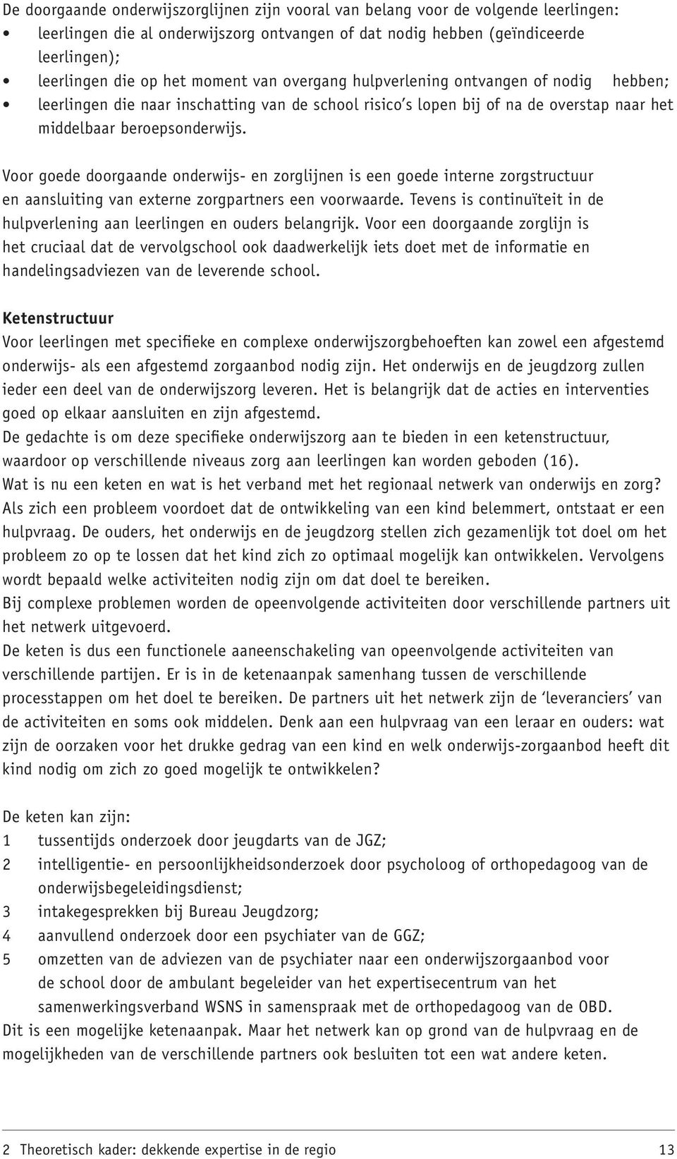 Voor goede doorgaande onderwijs- en zorglijnen is een goede interne zorgstructuur en aansluiting van externe zorgpartners een voorwaarde.