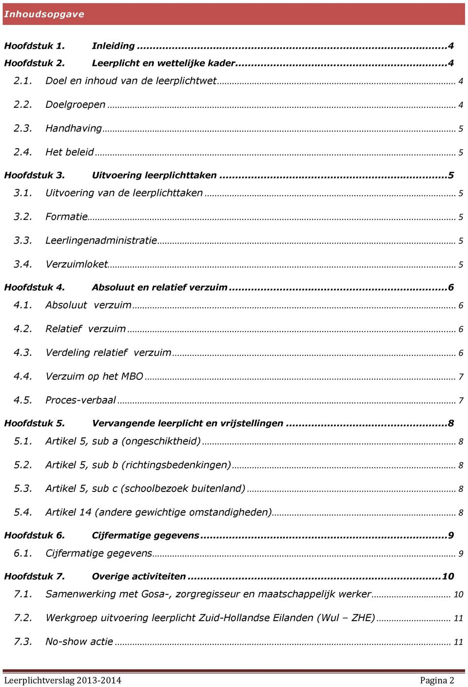 Absoluut en relatief verzuim...6 4.1. Absoluut verzuim... 6 4.2. Relatief verzuim... 6 4.3. Verdeling relatief verzuim... 6 4.4. Verzuim op het MBO... 7 4.5. Proces-verbaal... 7 Hoofdstuk 5.