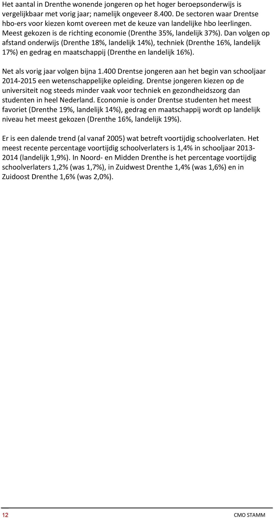 Dan volgen op afstand onderwijs ( 18%, landelijk 14%), techniek ( 16%, landelijk 17%) en gedrag en maatschappij ( en landelijk 16%). Net als vorig jaar volgen bijna 1.