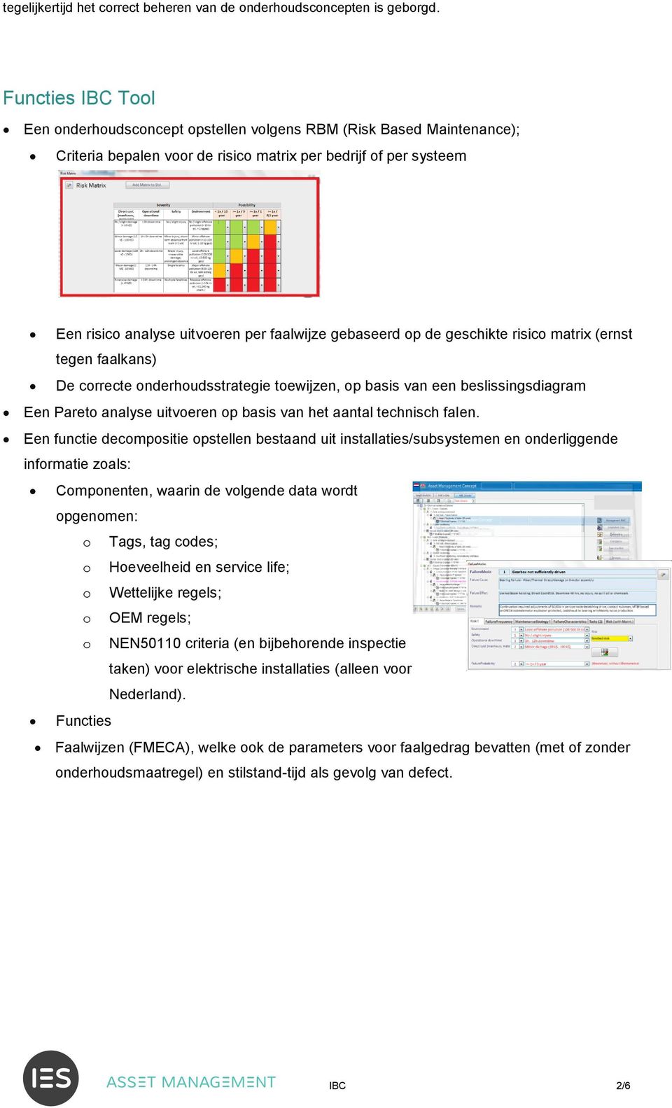 gebaseerd op de geschikte risico matrix (ernst tegen faalkans) De correcte onderhoudsstrategie toewijzen, op basis van een beslissingsdiagram Een Pareto analyse uitvoeren op basis van het aantal