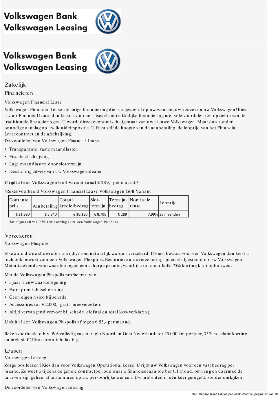 U wordt direct economisch eigenaar van uw nieuwe Volkswagen. Maar dan zonder onnodige aanslag op uw liquideitspositie.