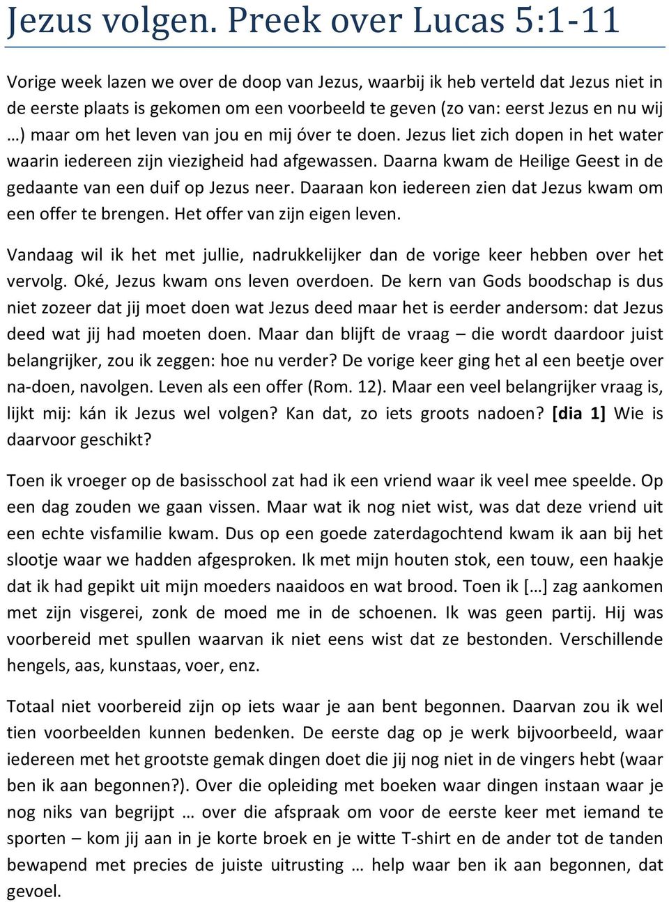 maar om het leven van jou en mij óver te doen. Jezus liet zich dopen in het water waarin iedereen zijn viezigheid had afgewassen.