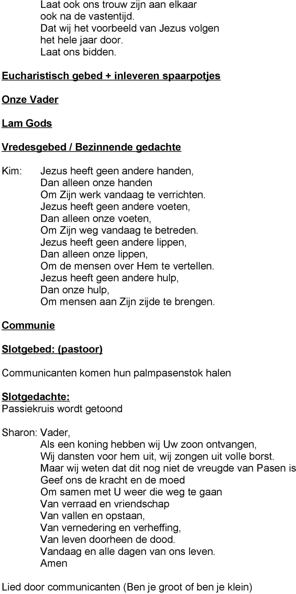 Jezus heeft geen andere voeten, Dan alleen onze voeten, Om Zijn weg vandaag te betreden. Jezus heeft geen andere lippen, Dan alleen onze lippen, Om de mensen over Hem te vertellen.