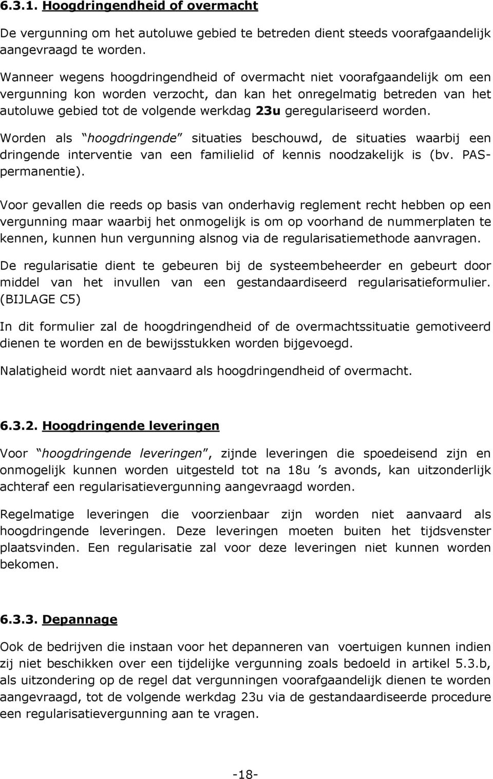 geregulariseerd worden. Worden als hoogdringende situaties beschouwd, de situaties waarbij een dringende interventie van een familielid of kennis noodzakelijk is (bv. PASpermanentie).