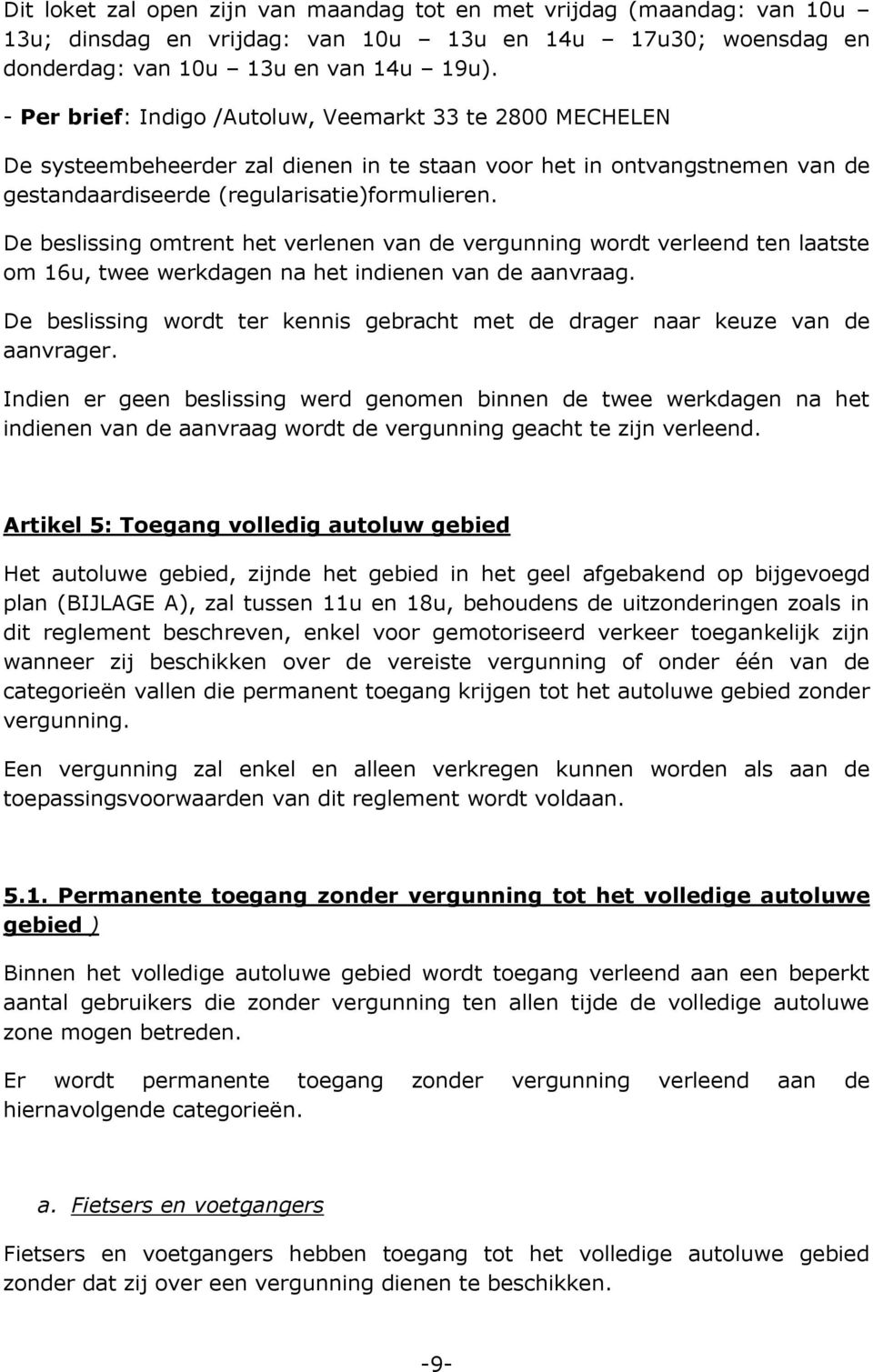 De beslissing omtrent het verlenen van de vergunning wordt verleend ten laatste om 16u, twee werkdagen na het indienen van de aanvraag.