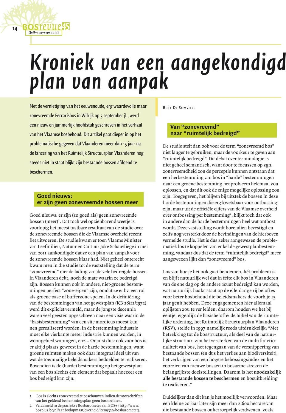 Dit artikel gaat dieper in op het problematische gegeven dat Vlaanderen meer dan 15 jaar na de lancering van het Ruimtelijk Structuurplan Vlaanderen nog steeds niet in staat blijkt zijn bestaande