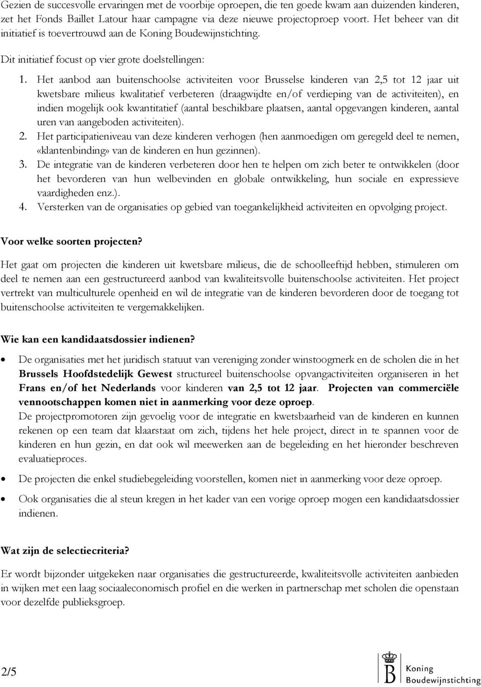 Het aanbd aan buitenschlse activiteiten vr Brusselse kinderen van 2,5 tt 12 jaar uit kwetsbare milieus kwalitatief verbeteren (draagwijdte en/f verdieping van de activiteiten), en indien mgelijk k