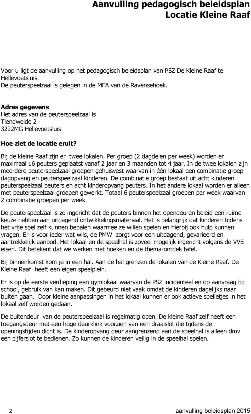 Per groep (2 dagdelen per week) worden er maximaal 16 peuters geplaatst vanaf 2 jaar en 3 maanden tot 4 jaar.