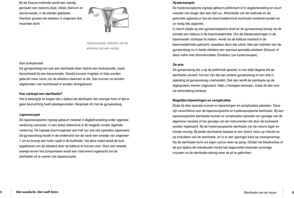 Afhankelijk van de methode en de gebruikte apparatuur kan de baarmoedermond eventueel verdoofd worden en zo nodig iets opgerekt.