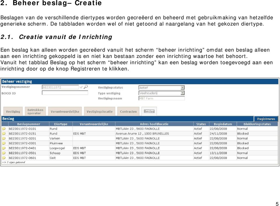 Creatie vanuit de Inrichting Een beslag kan alleen worden gecreëerd vanuit het scherm beheer inrichting omdat een beslag alleen aan een inrichting