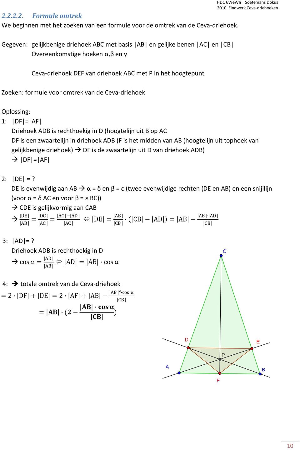 Ceva-driehoek Oplossing: 1: DF = AF Driehoek ADB is rechthoekig in D (hoogtelijn uit B op AC DF is een zwaartelijn in driehoek ADB (F is het midden van AB (hoogtelijn uit tophoek van gelijkbenige