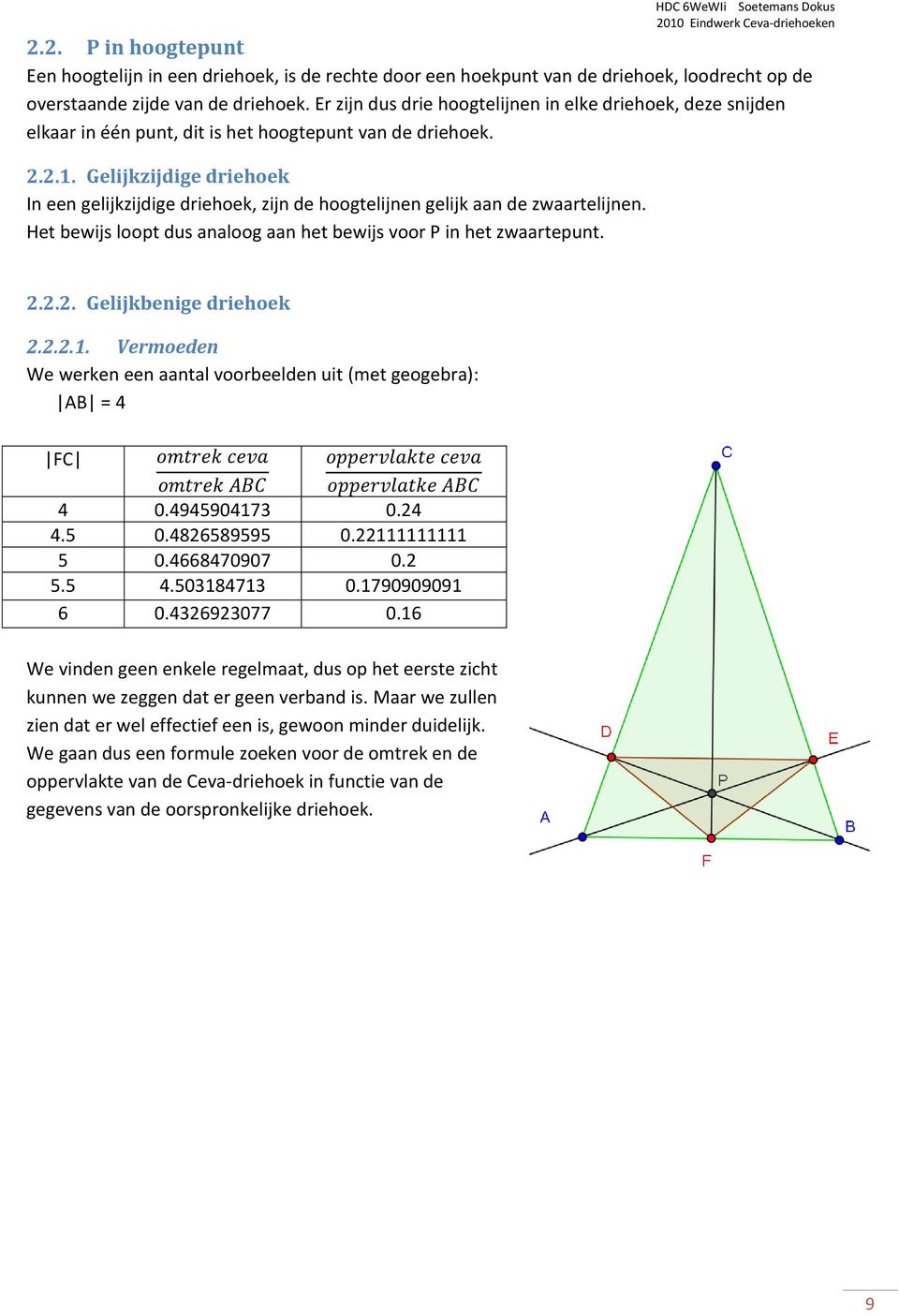 Gelijkzijdige driehoek In een gelijkzijdige driehoek, zijn de hoogtelijnen gelijk aan de zwaartelijnen. Het bewijs loopt dus analoog aan het bewijs voor P in het zwaartepunt.... Gelijkbenige driehoek.