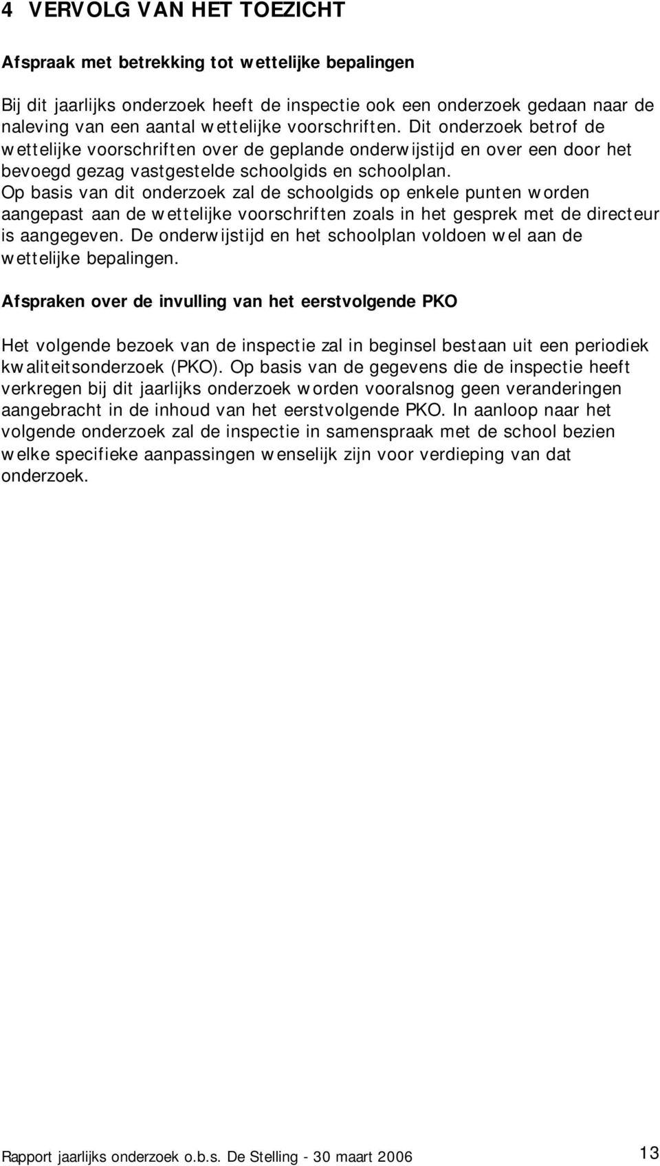 Op basis van dit onderzoek zal de schoolgids op enkele punten worden aangepast aan de wettelijke voorschriften zoals in het gesprek met de directeur is aangegeven.