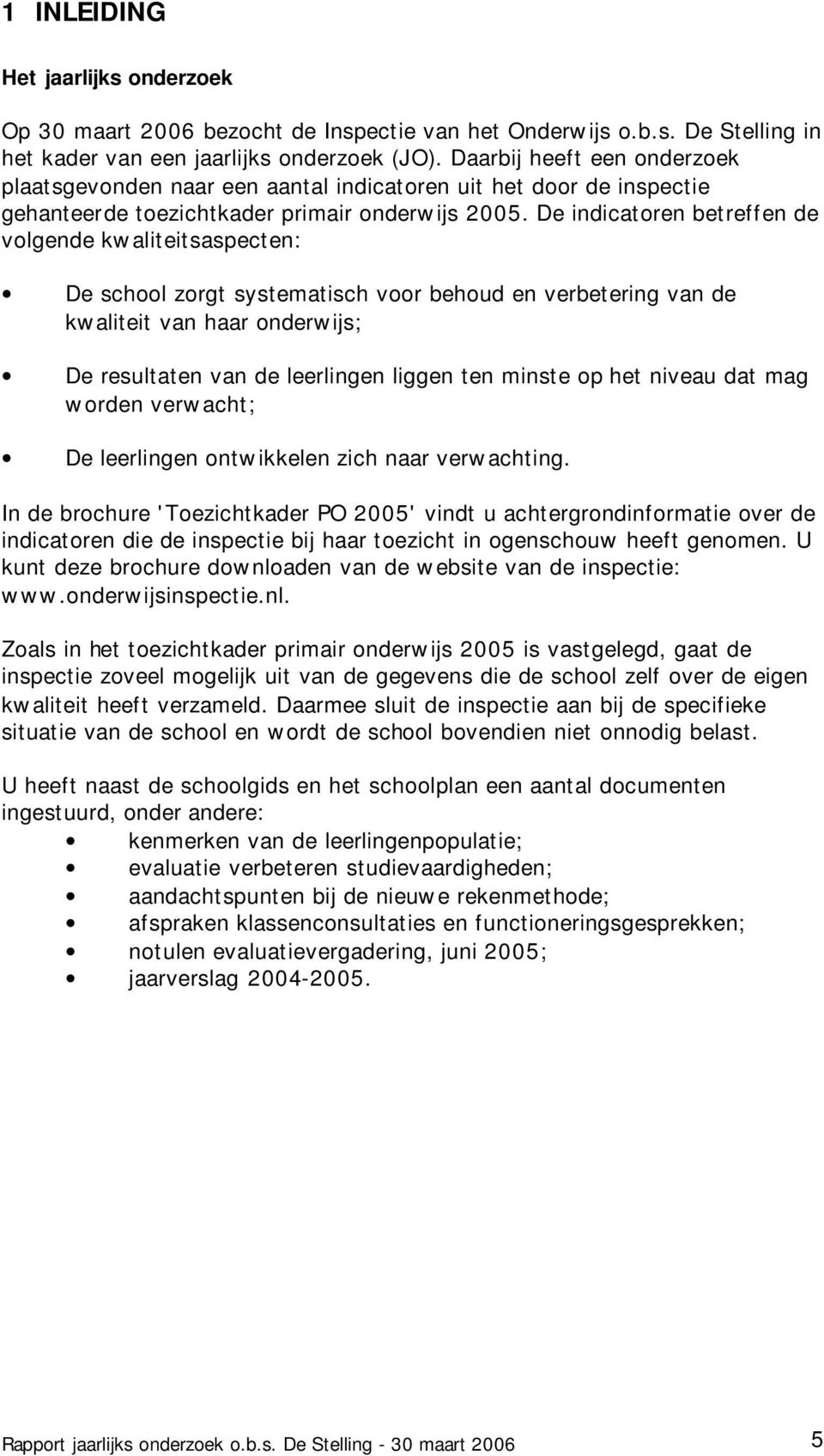 De indicatoren betreffen de volgende kwaliteitsaspecten: De school zorgt systematisch voor behoud en verbetering van de kwaliteit van haar onderwijs; De resultaten van de leerlingen liggen ten minste