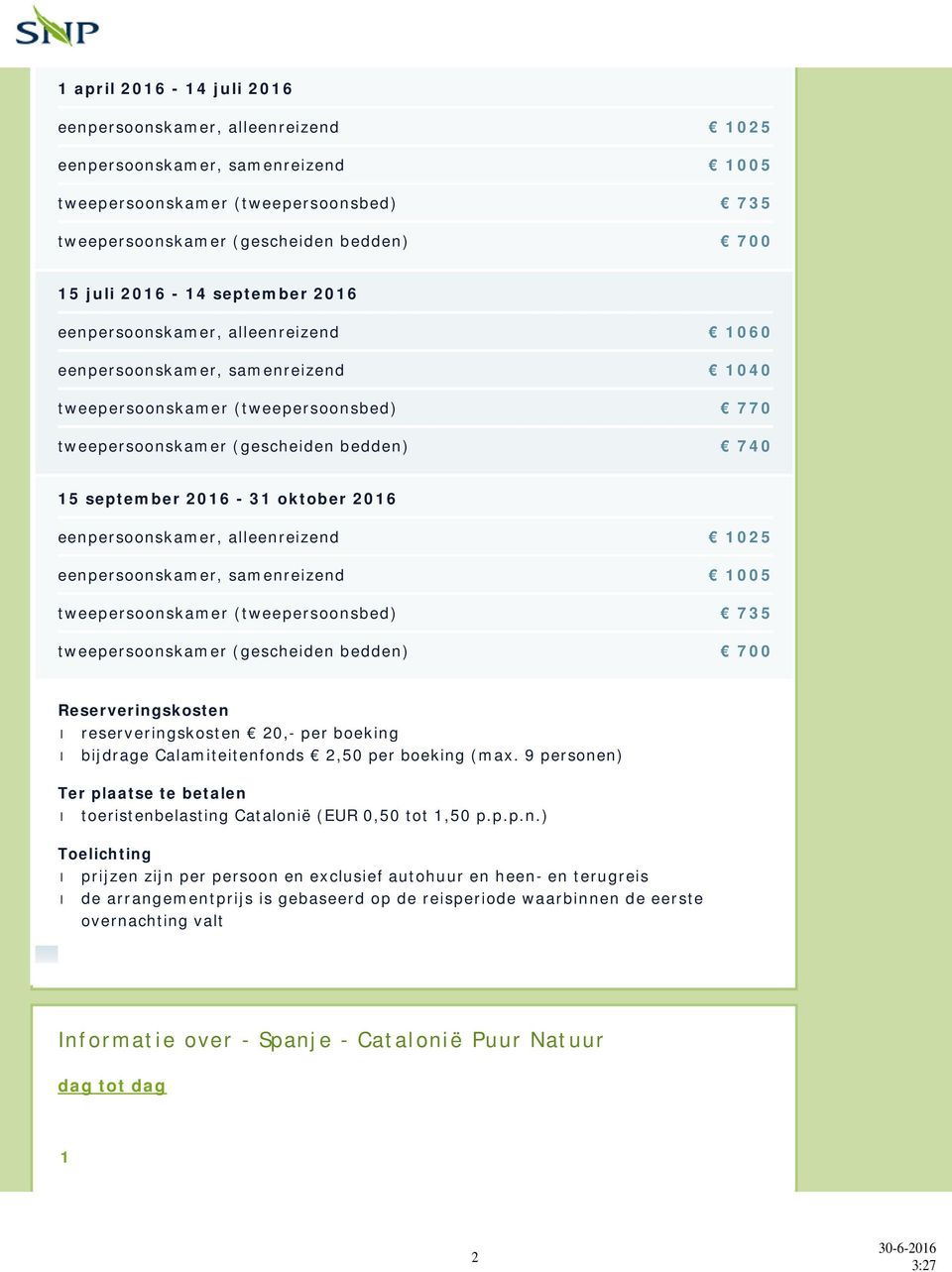 2016 eenpersoonskamer, alleenreizend 1025 eenpersoonskamer, samenreizend 1005 tweepersoonskamer (tweepersoonsbed) 735 tweepersoonskamer (gescheiden bedden) 700 Reserveringskosten reserveringskosten