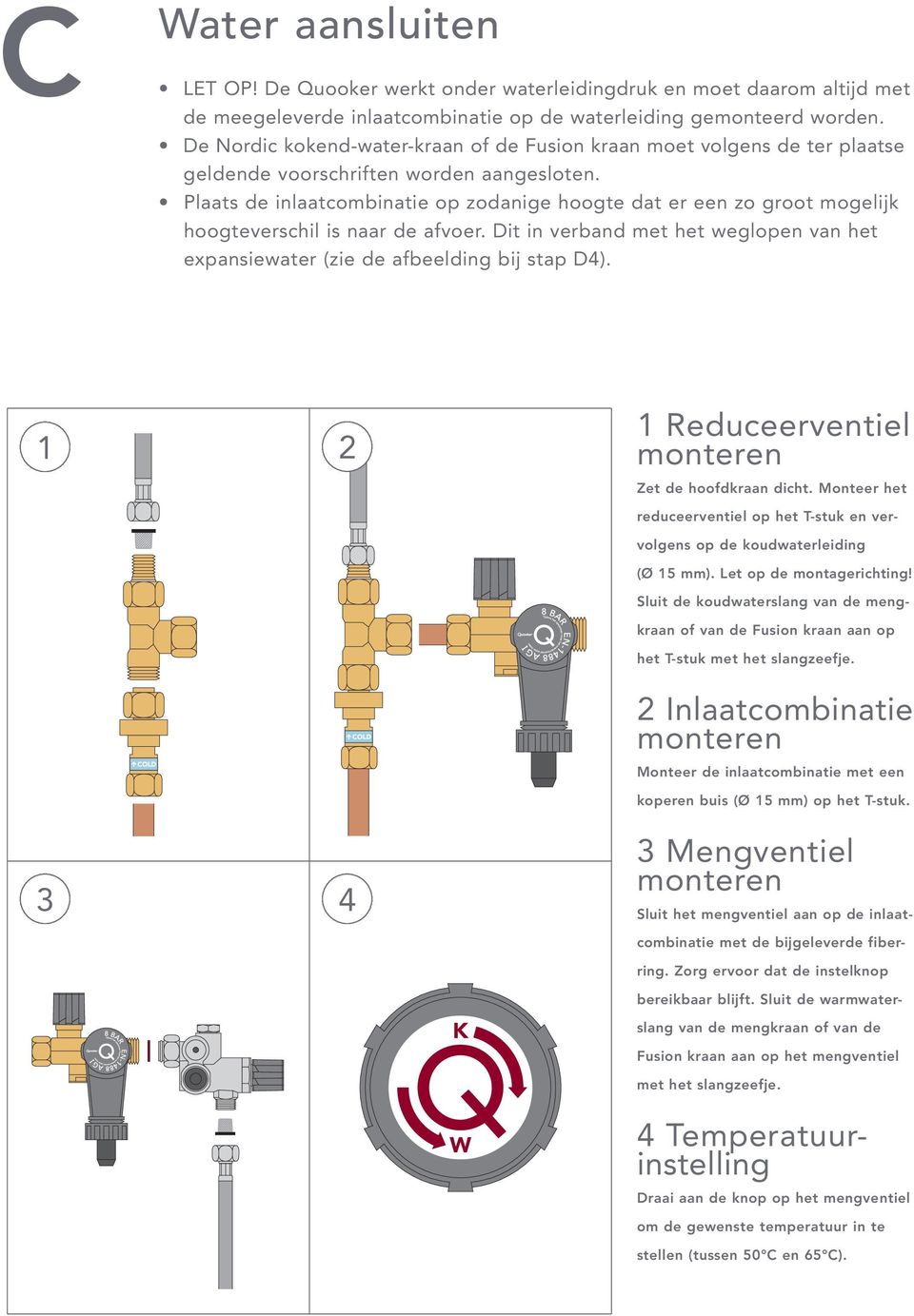 Plaats de inlaatcombinatie op zodanige hoogte dat er een zo groot mogelijk hoogteverschil is naar de afvoer. Dit in verband met het weglopen van het expansiewater (zie de afbeelding bij stap D4).