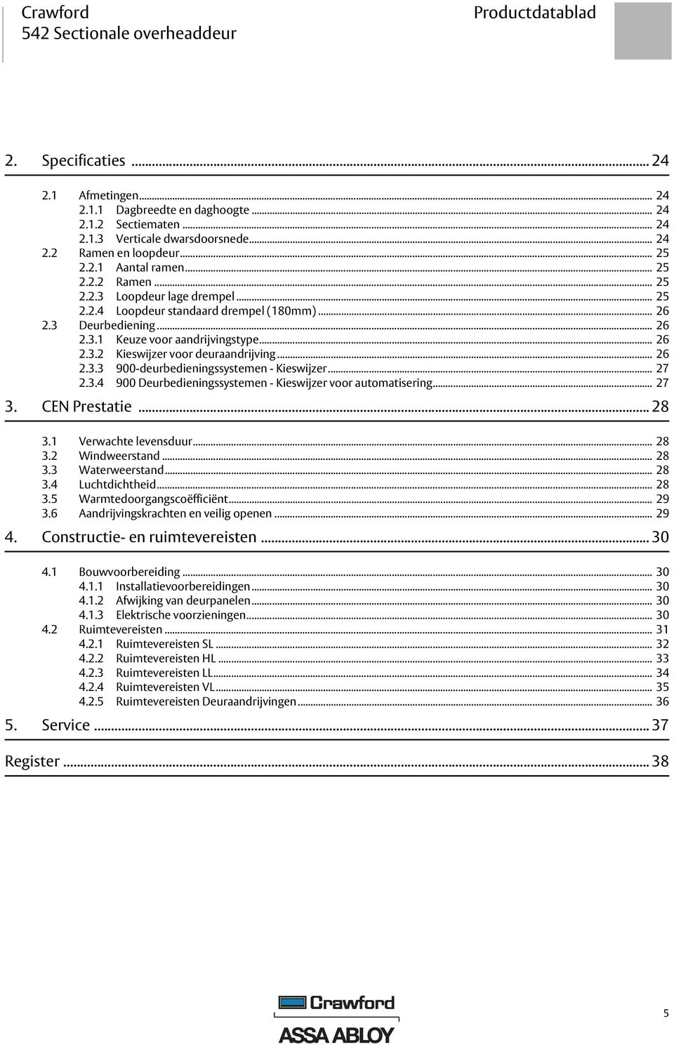 .. 27 2.3.4 900 Deurbedieningssystemen - Kieswijzer voor automatisering... 27 3. CEN Prestatie... 28 3.1 Verwachte levensduur... 28 3.2 Windweerstand... 28 3.3 Waterweerstand... 28 3.4 Luchtdichtheid.