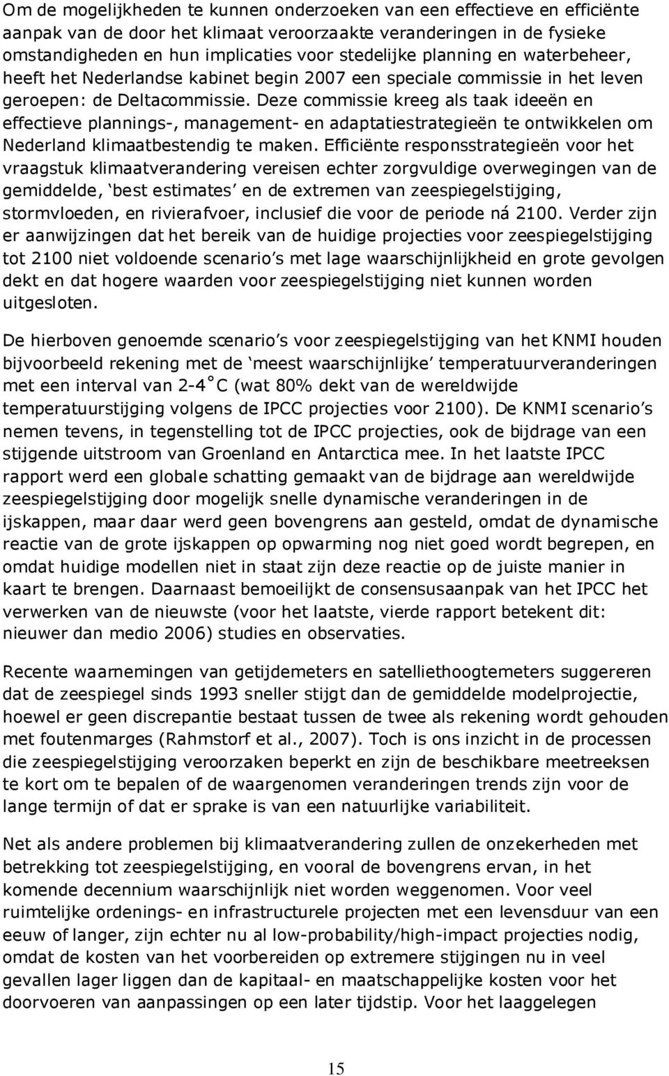 Deze commissie kreeg als taak ideeën en effectieve plannings-, management- en adaptatiestrategieën te ontwikkelen om Nederland klimaatbestendig te maken.