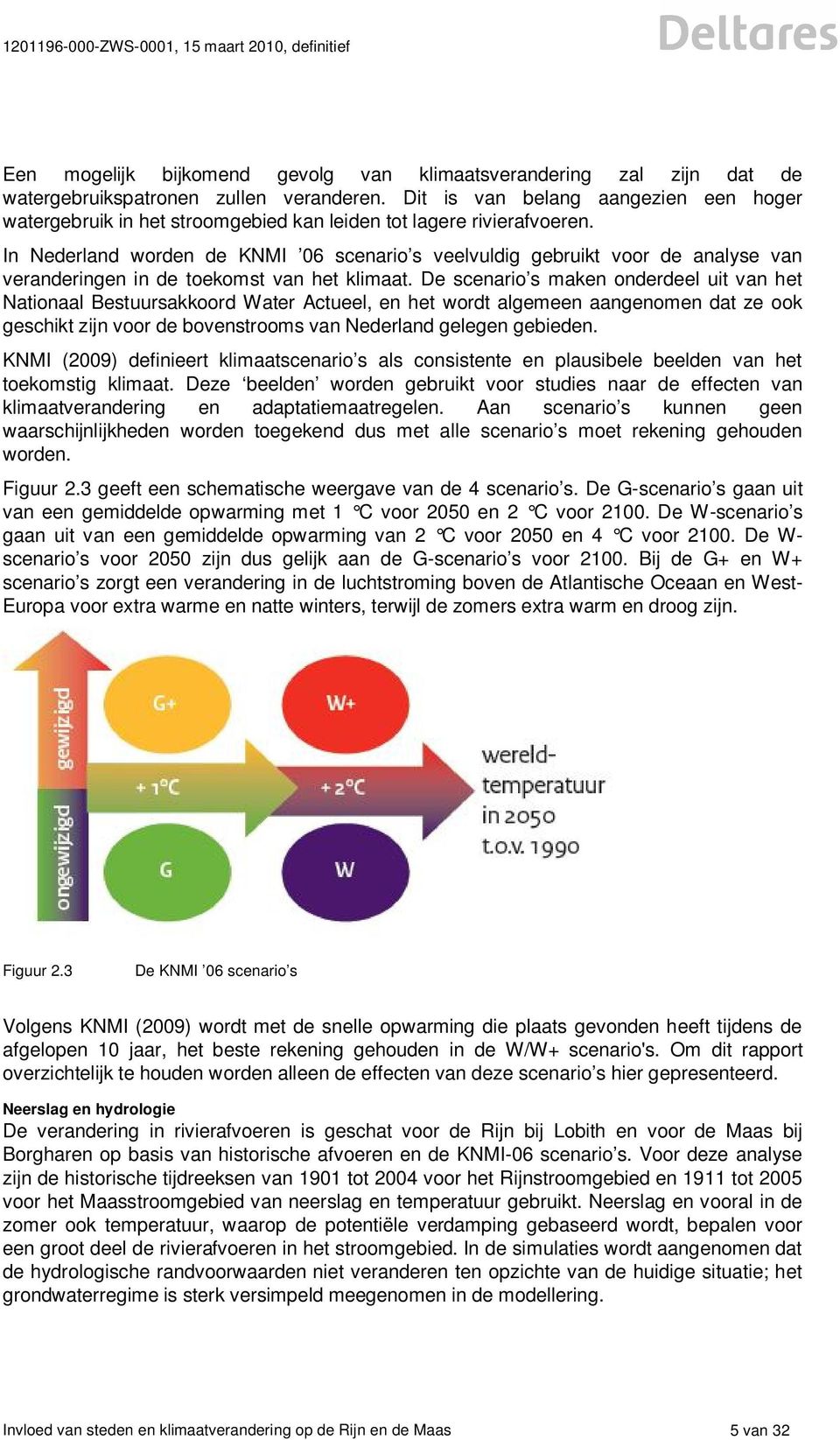 In Nederland worden de KNMI 06 scenario s veelvuldig gebruikt voor de analyse van veranderingen in de toekomst van het klimaat.