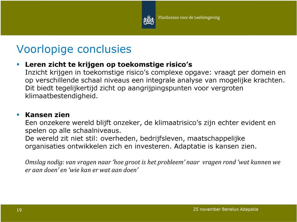 Kansen zien Een onzekere wereld blijft onzeker, de klimaatrisico s zijn echter evident en spelen op alle schaalniveaus.