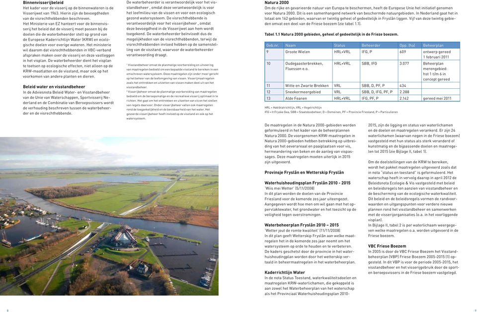 ecologische doelen voor overige wateren. Het ministerie wil daarom dat visrechthebbenden in VBC-verband afspraken maken over de visserij en deze vastleggen in het visplan.