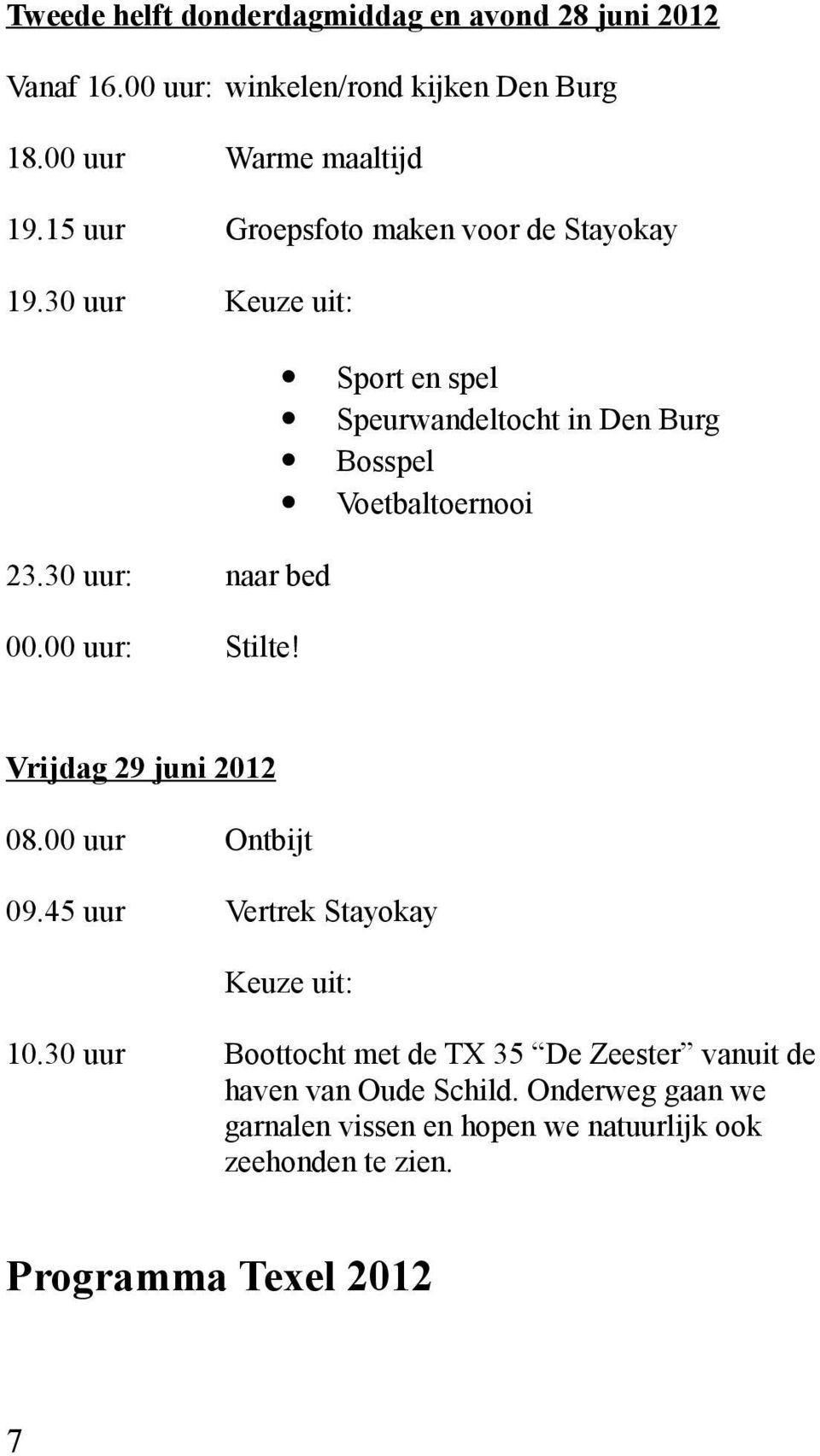 Sport en spel Speurwandeltocht in Den Burg Bosspel Voetbaltoernooi Vrijdag 29 juni 2012 08.00 uur Ontbijt 09.