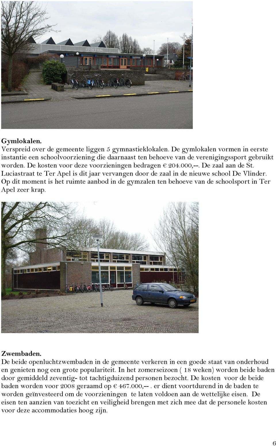 Op dit moment is het ruimte aanbod in de gymzalen ten behoeve van de schoolsport in Ter Apel zeer krap. Zwembaden.