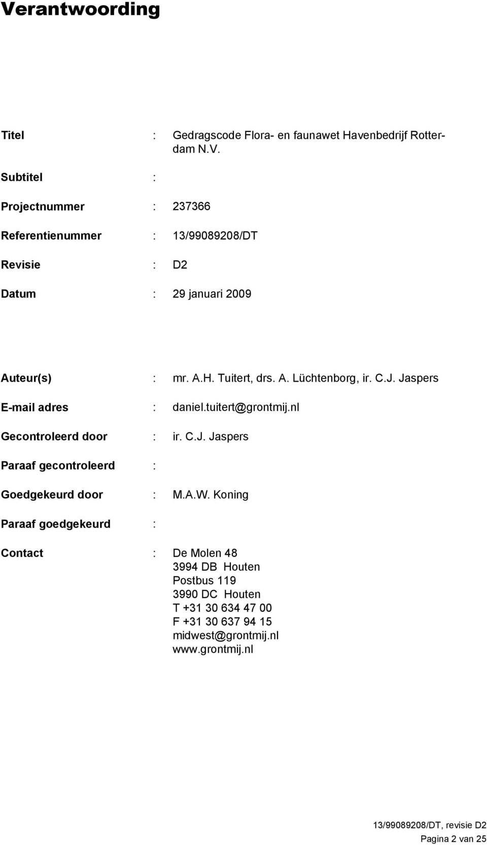 A.W. Koning Paraaf goedgekeurd : Contact : De Molen 48 3994 DB Houten Postbus 119 3990 DC Houten T +31 30 634 47 00 F +31 30 637 94 15