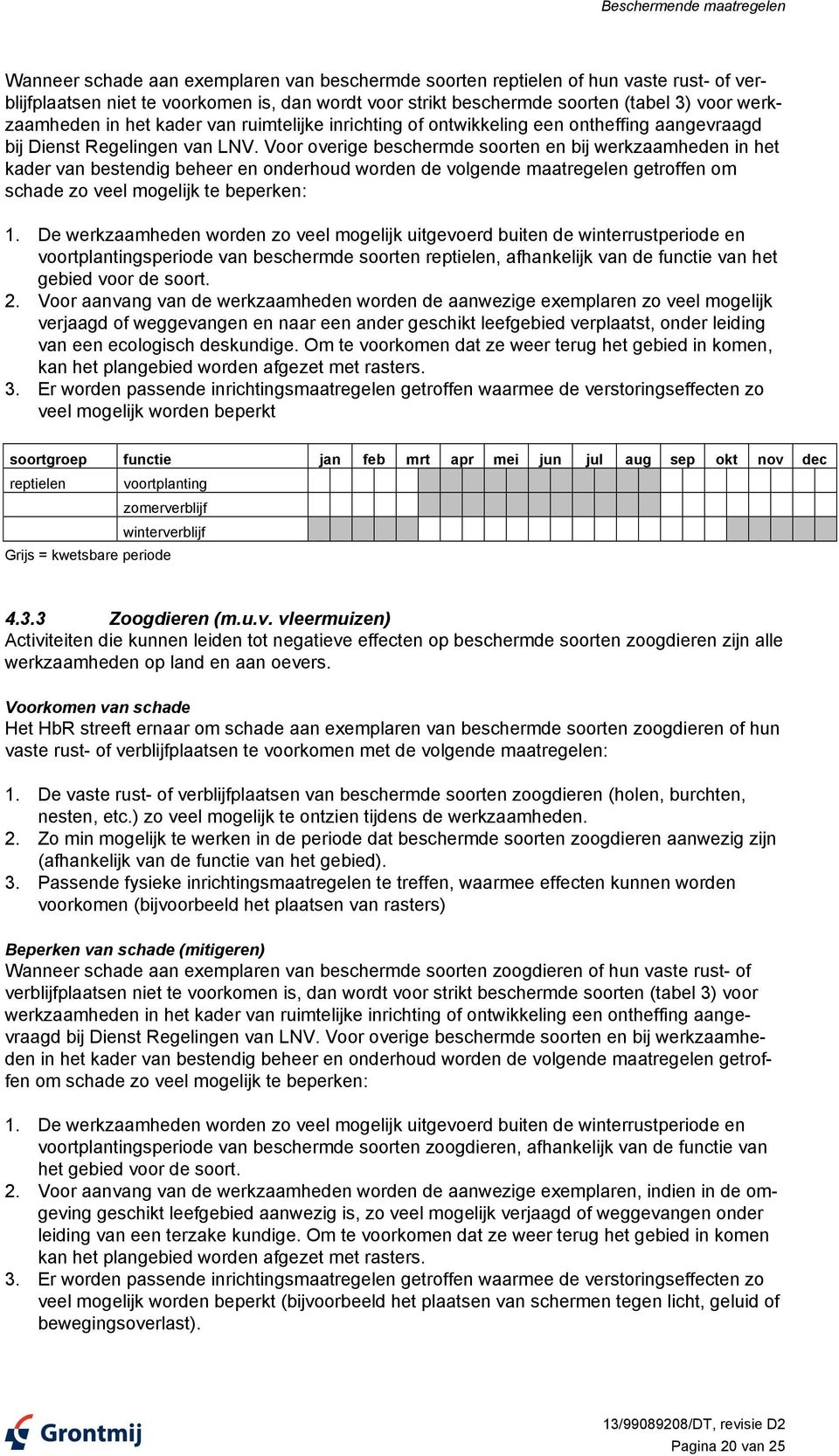 Voor overige beschermde soorten en bij werkzaamheden in het kader van bestendig beheer en onderhoud worden de volgende maatregelen getroffen om schade zo veel mogelijk te beperken: 1.