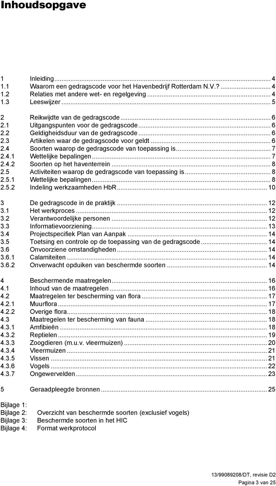 4.1 2.4.2 Wettelijke bepalingen... 7 Soorten op het haventerrein... 8 2.5 Activiteiten waarop de gedragscode van toepassing is... 8 2.5.1 Wettelijke bepalingen... 8 2.5.2 Indeling werkzaamheden HbR.