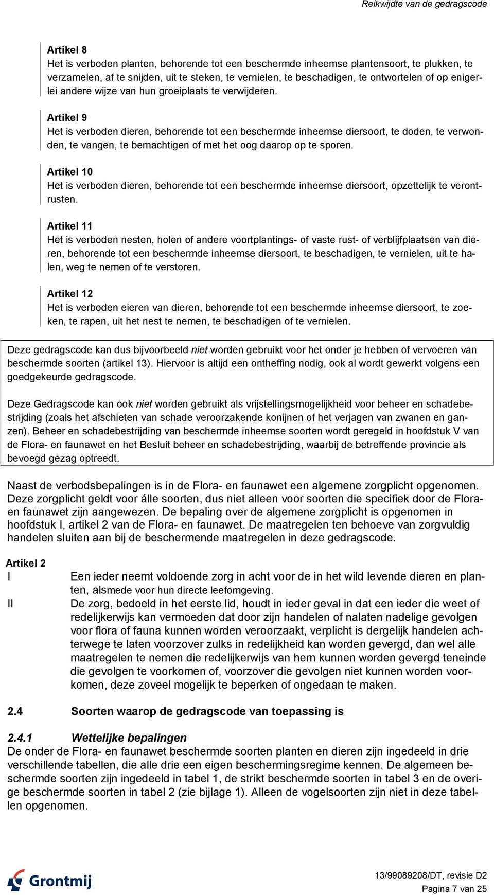 Artikel 9 Het is verboden dieren, behorende tot een beschermde inheemse diersoort, te doden, te verwonden, te vangen, te bemachtigen of met het oog daarop op te sporen.