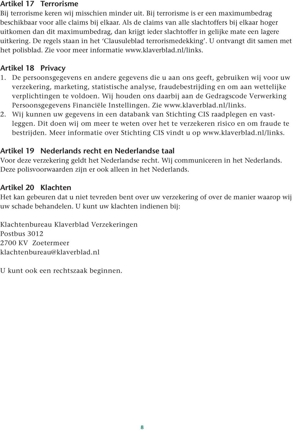 De regels staan in het Clausuleblad terrorismedekking. U ontvangt dit samen met het polisblad. Zie voor meer informatie www.klaverblad.nl/links. Artikel 18 Privacy 1.