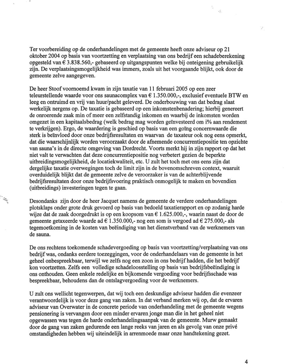 D hr Stoof voornomd kwam in zijn taxati van 11 fbruari 2005 op n tlurstllnd waard voor ons saunacomplx van 1,350,000,-, xlusif vntul BTW n lg n ontruinid n vrij van huur/pacht glvrd, D ondrbouwing