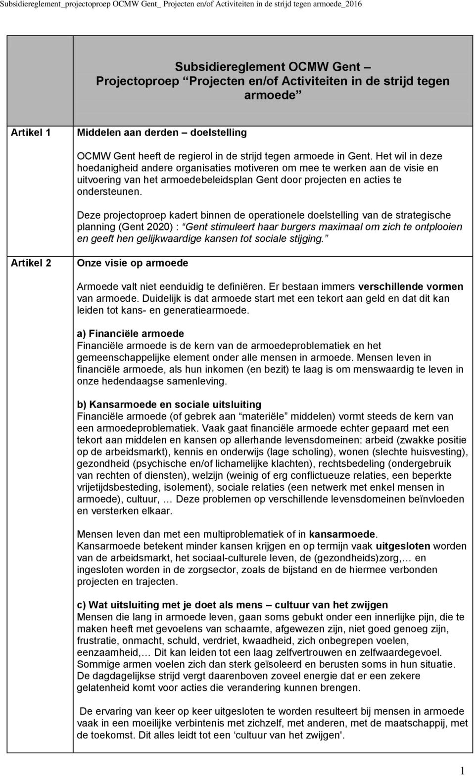 Deze projectoproep kadert binnen de operationele doelstelling van de strategische planning (Gent 2020) : Gent stimuleert haar burgers maximaal om zich te ontplooien en geeft hen gelijkwaardige kansen