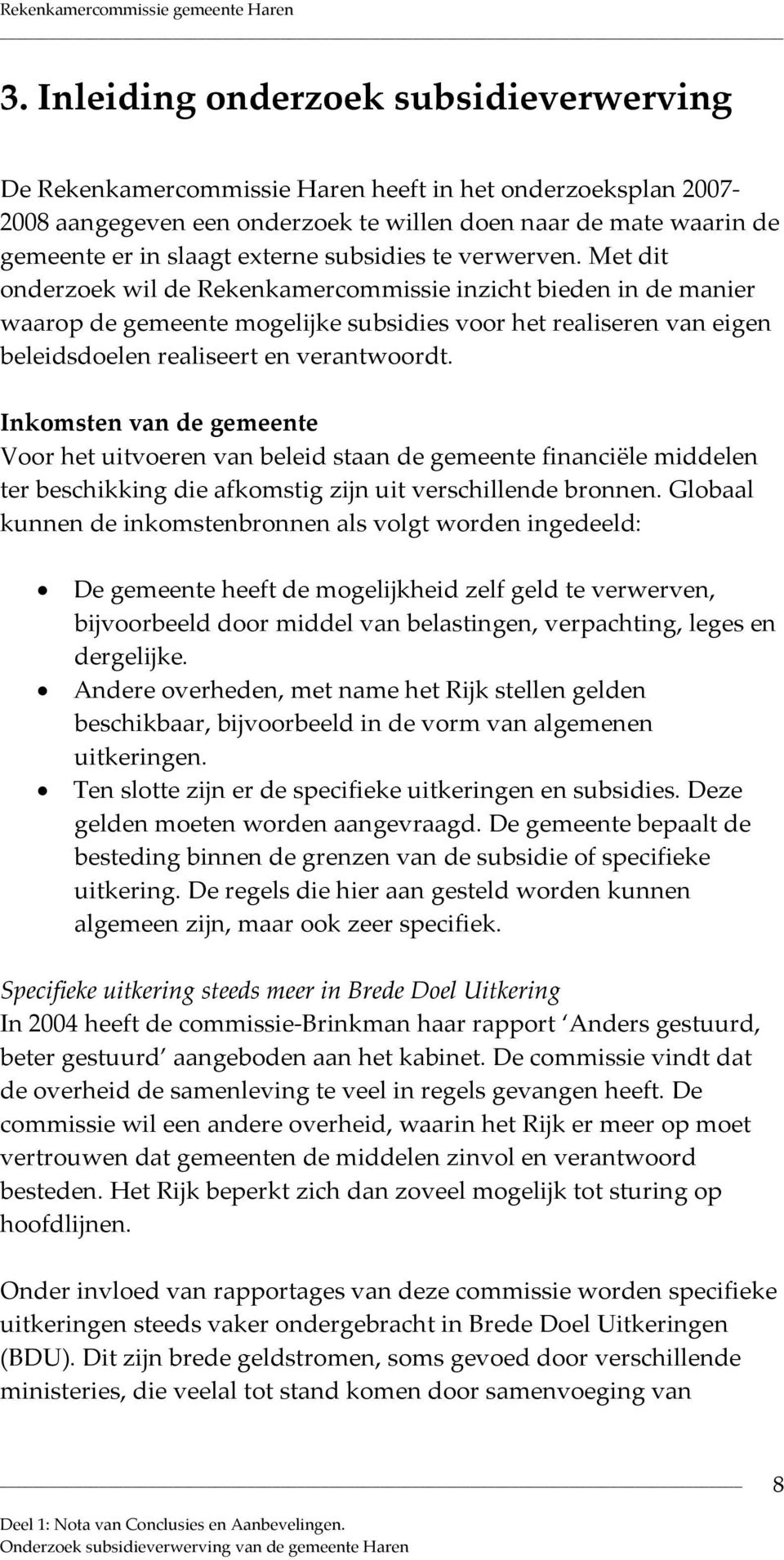 Met dit onderzoek wil de Rekenkamercommissie inzicht bieden in de manier waarop de gemeente mogelijke subsidies voor het realiseren van eigen beleidsdoelen realiseert en verantwoordt.