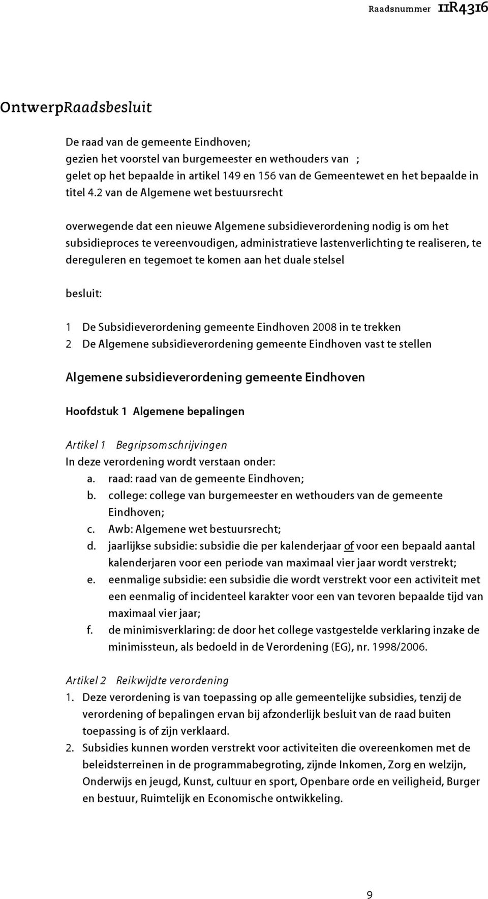 dereguleren en tegemoet te komen aan het duale stelsel besluit: 1 De Subsidieverordening gemeente Eindhoven 2008 in te trekken 2 De Algemene subsidieverordening gemeente Eindhoven vast te stellen