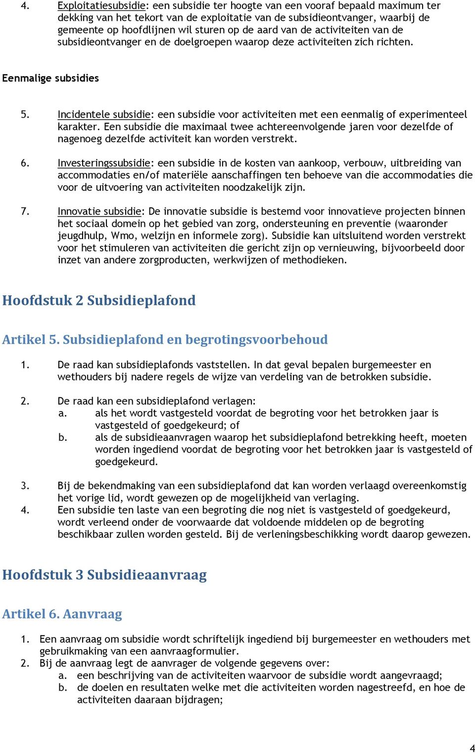 Incidentele subsidie: een subsidie voor activiteiten met een eenmalig of experimenteel karakter.