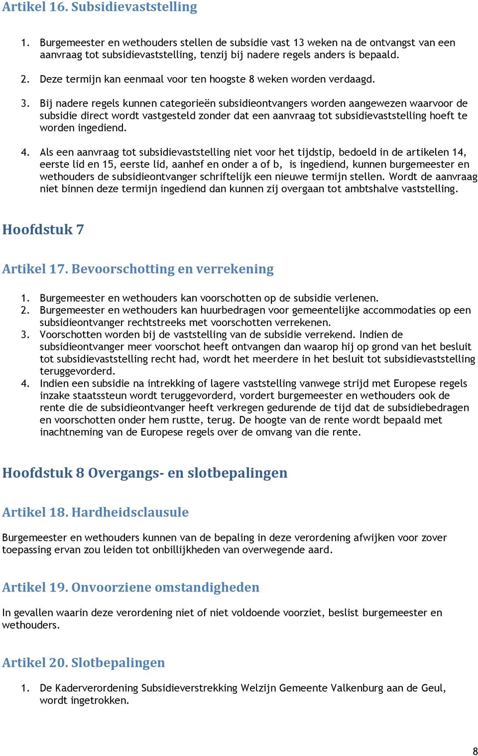 Bij nadere regels kunnen categorieën subsidieontvangers worden aangewezen waarvoor de subsidie direct wordt vastgesteld zonder dat een aanvraag tot subsidievaststelling hoeft te worden ingediend. 4.