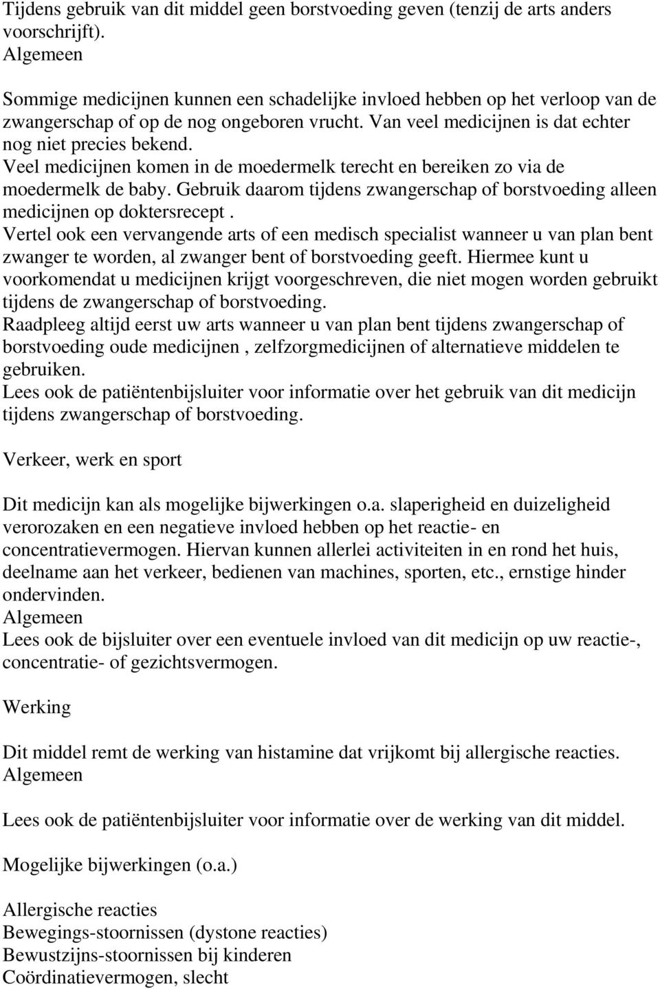 Veel medicijnen komen in de moedermelk terecht en bereiken zo via de moedermelk de baby. Gebruik daarom tijdens zwangerschap of borstvoeding alleen medicijnen op doktersrecept.