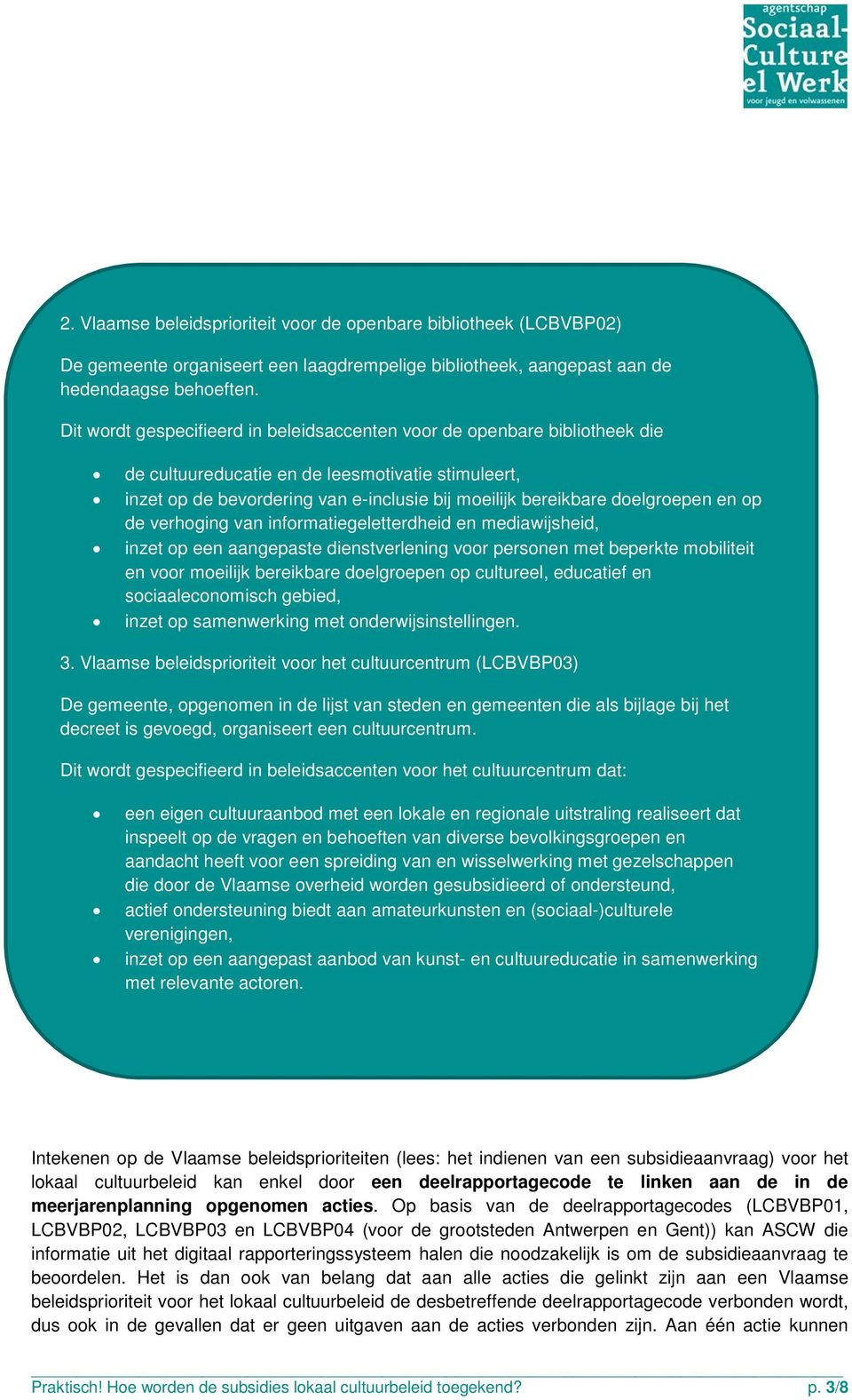 doelgroepen en op de verhoging van informatiegeletterdheid en mediawijsheid, inzet op een aangepaste dienstverlening voor personen met beperkte mobiliteit en voor moeilijk bereikbare doelgroepen op