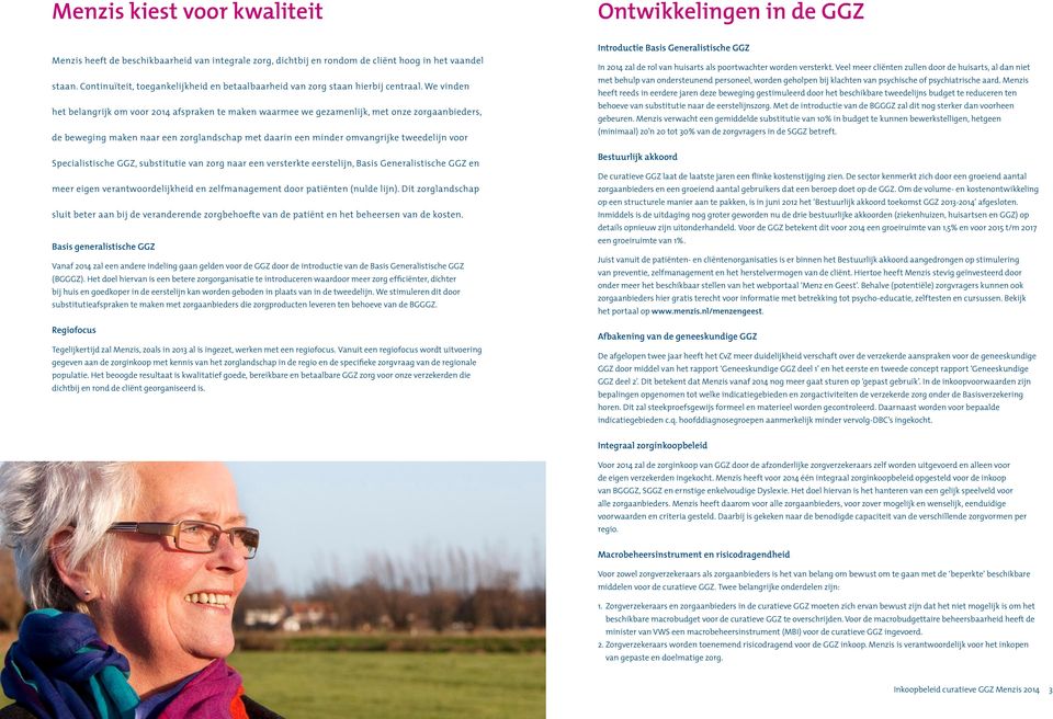 We vinden het belangrijk om voor 2014 afspraken te maken waarmee we gezamenlijk, met onze zorgaanbieders, de beweging maken naar een zorglandschap met daarin een minder omvangrijke tweedelijn voor