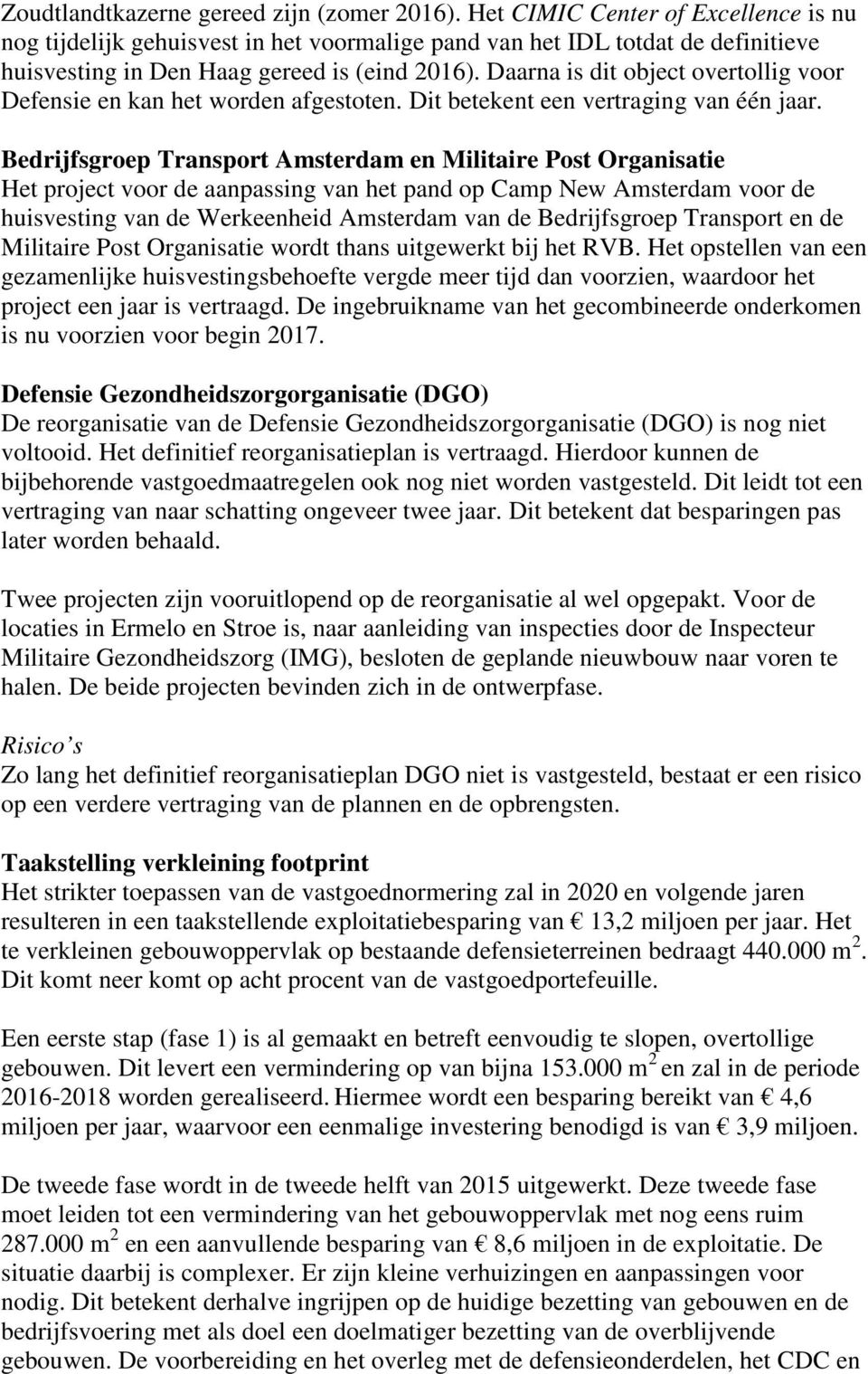 Daarna is dit object overtollig voor Defensie en kan het worden afgestoten. Dit betekent een vertraging van één jaar.