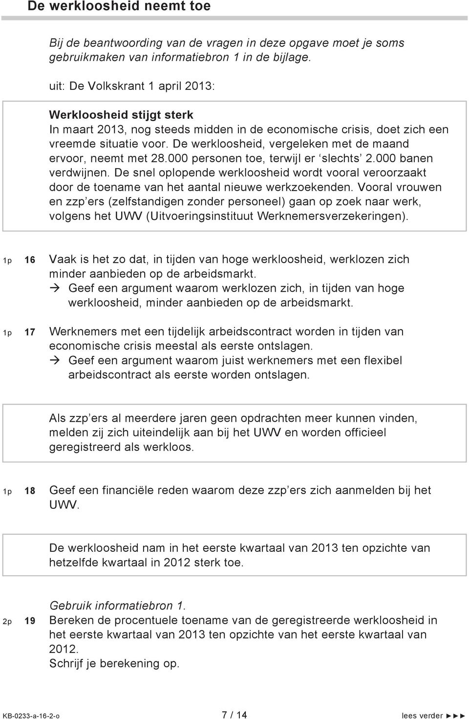 De werkloosheid, vergeleken met de maand ervoor, neemt met 28.000 personen toe, terwijl er slechts 2.000 banen verdwijnen.