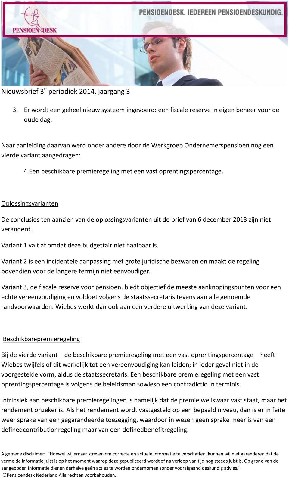 Oplossingsvarianten De conclusies ten aanzien van de oplossingsvarianten uit de brief van 6 december 2013 zijn niet veranderd. Variant 1 valt af omdat deze budgettair niet haalbaar is.