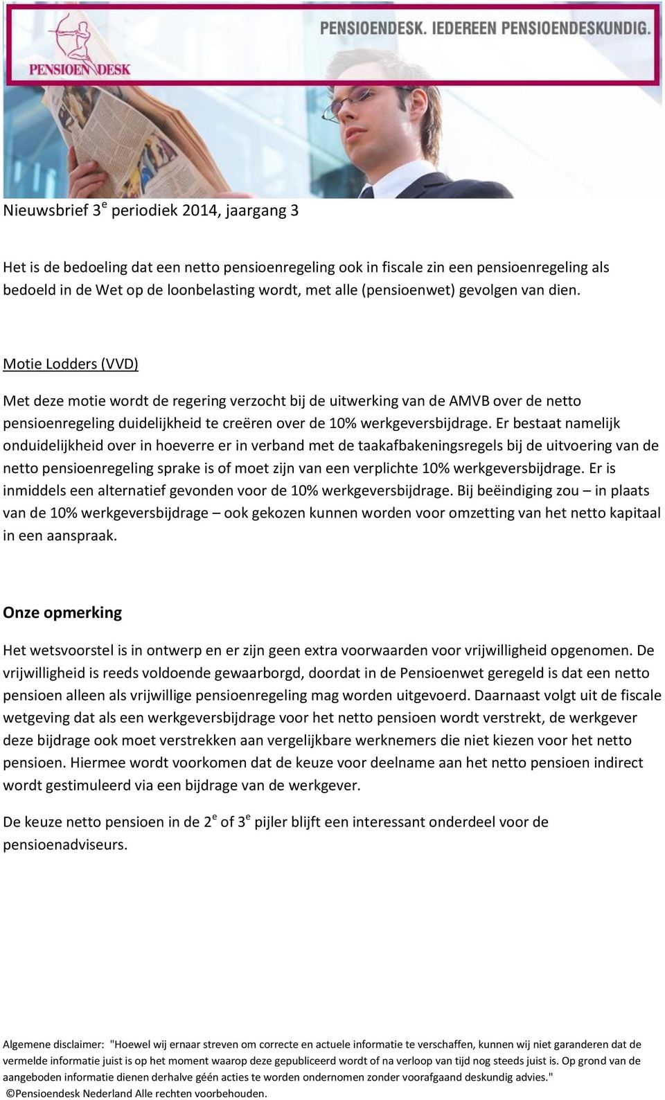 Er bestaat namelijk onduidelijkheid over in hoeverre er in verband met de taakafbakeningsregels bij de uitvoering van de netto pensioenregeling sprake is of moet zijn van een verplichte 10%