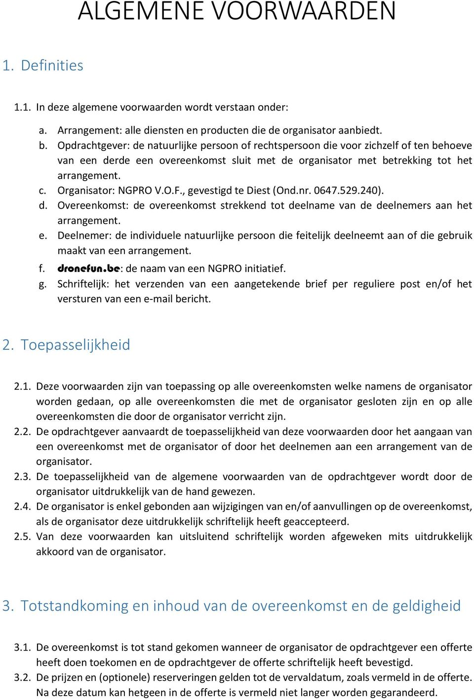 Organisator: NGPRO V.O.F., gevestigd te Diest (Ond.nr. 0647.529.240). d. Overeenkomst: de overeenkomst strekkend tot deelname van de deelnemers aan het arrangement. e.