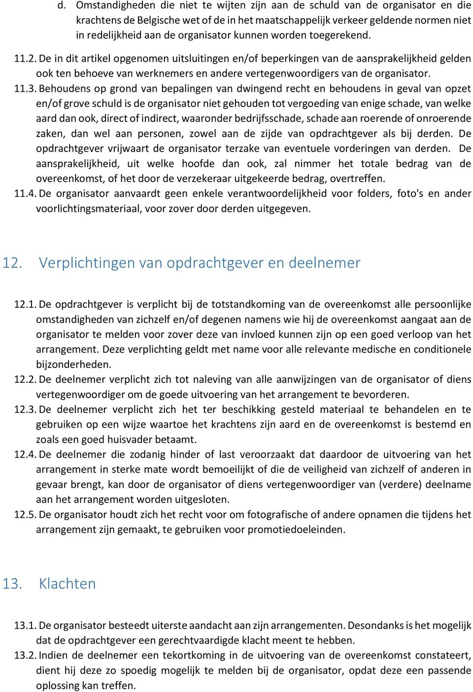 De in dit artikel opgenomen uitsluitingen en/of beperkingen van de aansprakelijkheid gelden ook ten behoeve van werknemers en andere vertegenwoordigers van de organisator. 11.3.